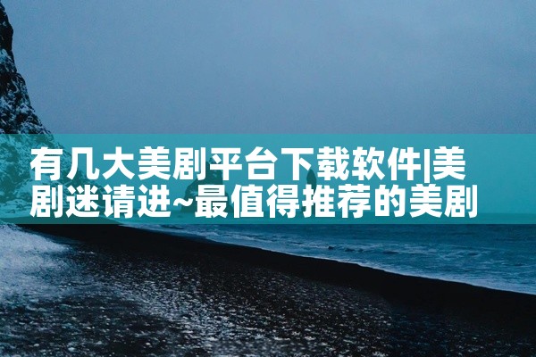 有几大美剧平台下载软件